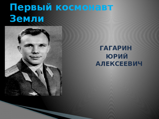 Первый космонавт Земли ГАГАРИН ЮРИЙ АЛЕКСЕЕВИЧ 