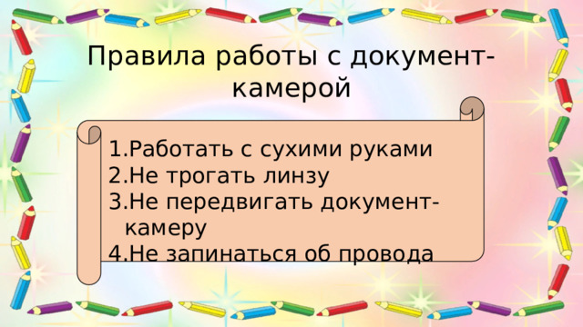 Правила работы с документ-камерой Работать с сухими руками Не трогать линзу Не передвигать документ-камеру Не запинаться об провода 