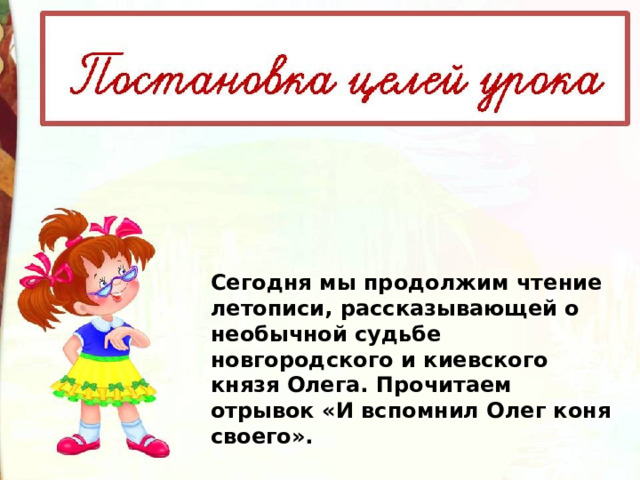 Сегодня мы продолжим чтение летописи, рассказывающей о необычной судьбе новгородского и киевского князя Олега.  Прочитаем отрывок «И вспомнил Олег коня своего». 