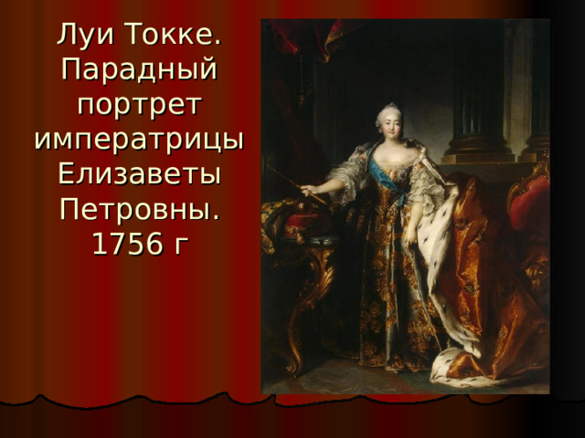 Луи Токке.  Парадный портрет императрицы Елизаветы Петровны. 1756 г 