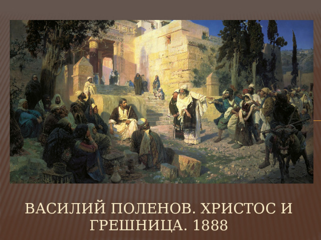 Василий Поленов. Христос и грешница. 1888 