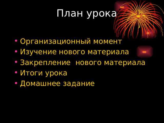  План урока   Организационный момент Изучение нового материала Закрепление нового материала Итоги урока Домашнее задание 