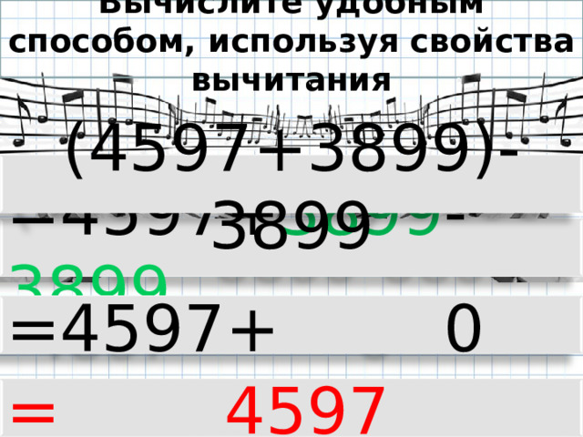 Вычислите удобным способом, используя свойства вычитания (4597+3899)-3899 =4597+ 3899 - 3899 =4597+ 0 = 4597 