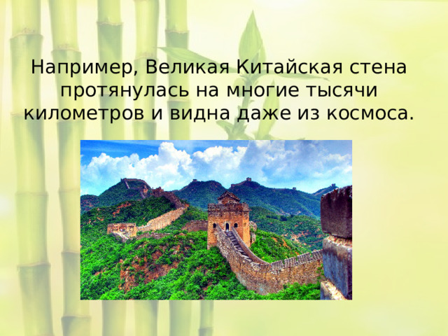  Например, Великая Китайская стена протянулась на многие тысячи километров и видна даже из космоса.      