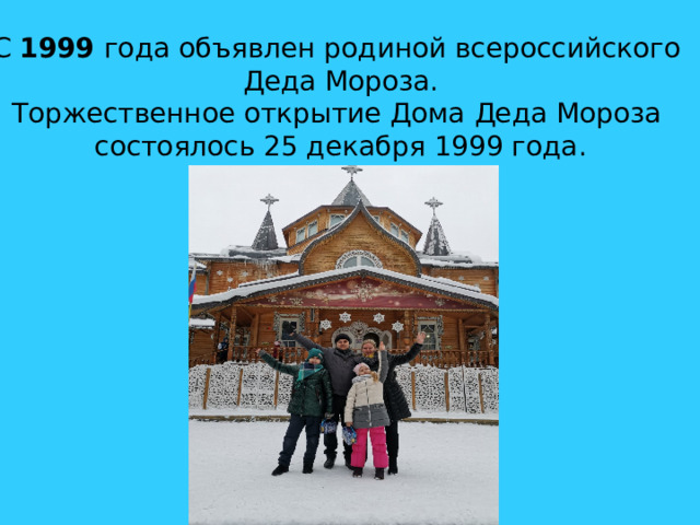 С  1999  года объявлен родиной всероссийского  Деда Мороза.  Торжественное открытие Дома Деда Мороза  состоялось 25 декабря 1999 года. 
