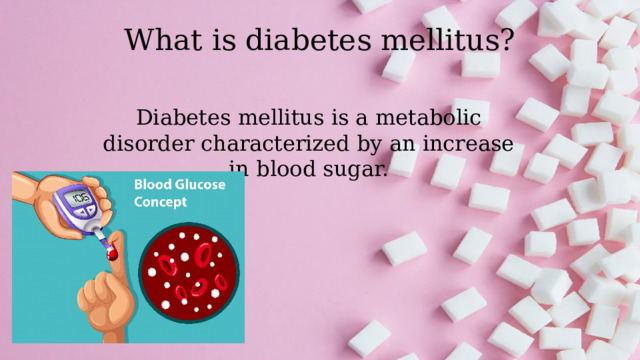 What is diabetes mellitus? Diabetes mellitus is a metabolic disorder characterized by an increase in blood sugar. 