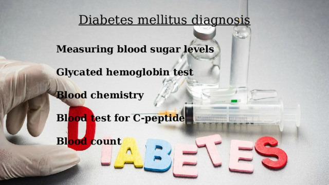 Diabetes mellitus diagnosis Measuring blood sugar levels Glycated hemoglobin test  Blood chemistry Blood test for C-peptide Blood count 