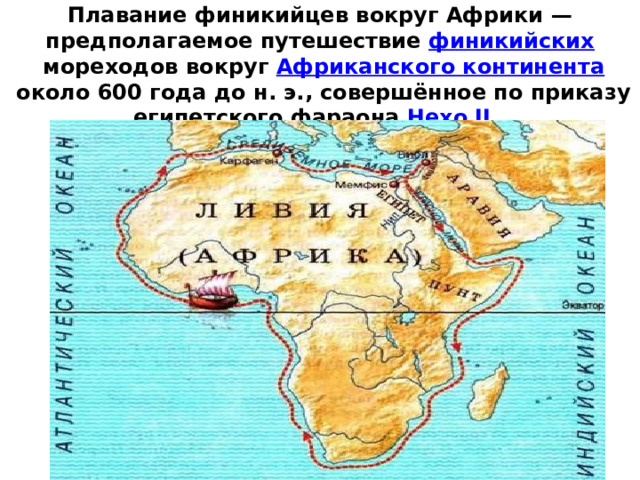 Плавание финикийцев вокруг Африки — предполагаемое путешествие  финикийских  мореходов вокруг Африканского континента  около 600 года до н. э., совершённое по приказу египетского  фараона   Нехо II .  