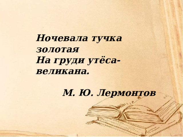 Ночевала тучка золотая На груди утёса-великана.  М. Ю. Лермонтов 