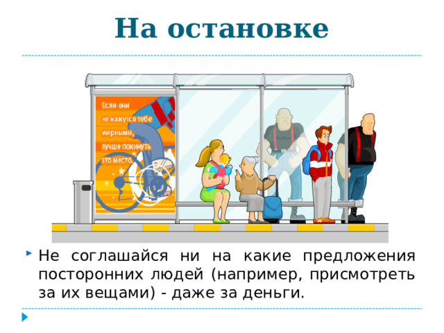 На остановке Не соглашайся ни на какие предложения посторонних людей (например, присмотреть за их вещами) - даже за деньги. 