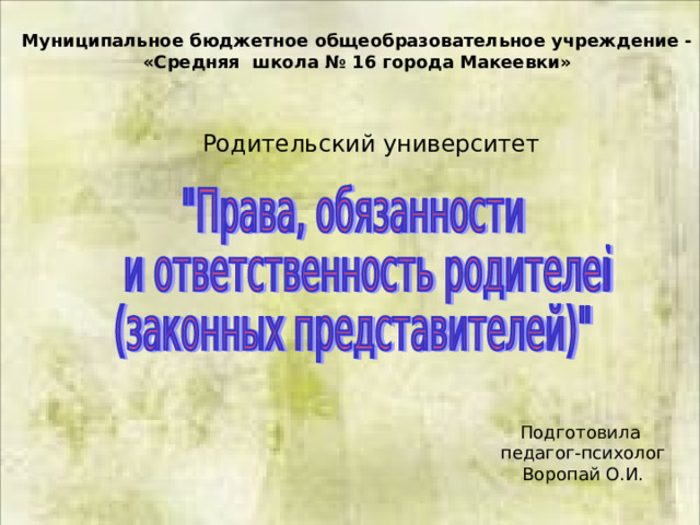 Муниципальное бюджетное общеобразовательное учреждение - «Средняя школа № 16 города Макеевки» Родительский университет Подготовила педагог-психолог Воропай О.И. 