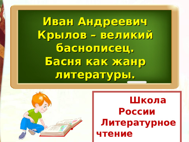 Иван Андреевич Крылов – великий баснописец. Басня как жанр литературы.  Школа России  Литературное чтение  3 класс 