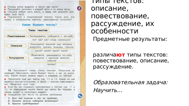 Типы текстов: описание, повествование, рассуждение, их особенности Предметные результаты: различа ют типы текстов: повествование, описание, рассуждение.  Образовательная задача: Научить… 