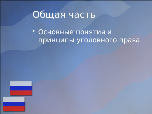 Общая часть Основные понятия и принципы уголовного права 