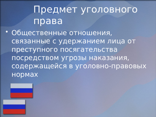 Предмет уголовного права Общественные отношения, связанные с удержанием лица от преступного посягательства посредством угрозы наказания, содержащейся в уголовно-правовых нормах 