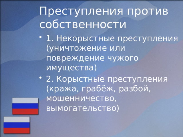 Преступления против собственности 1. Некорыстные преступления (уничтожение или повреждение чужого имущества) 2. Корыстные преступления (кража, грабёж, разбой, мошенничество, вымогательство) 