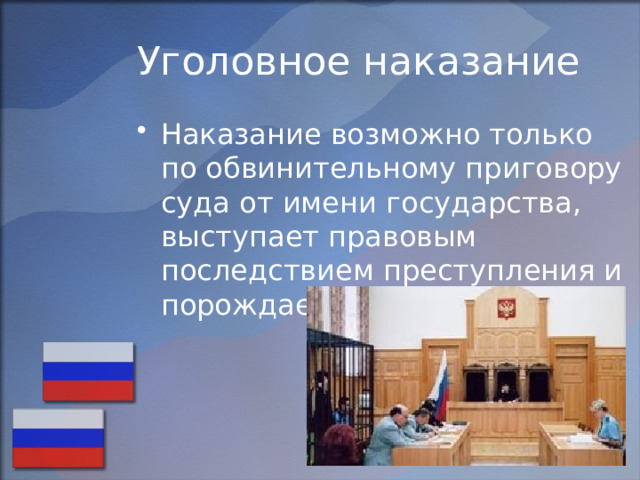 Уголовное наказание Наказание возможно только по обвинительному приговору суда от имени государства, выступает правовым последствием преступления и порождает судимость. 