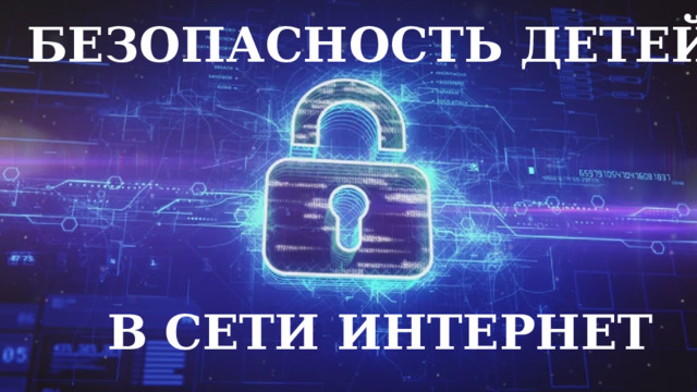 БЕЗОПАСНОСТЬ ДЕТЕЙ      В СЕТИ ИНТЕРНЕТ 