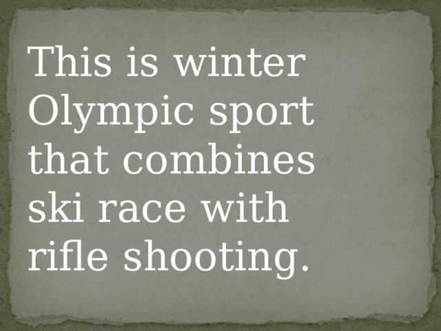 This is winter Olympic sport that combines ski race with rifle shooting. 