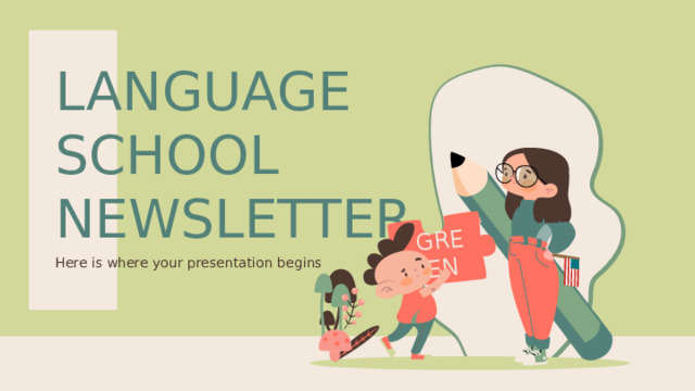 GREEN LANGUAGE SCHOOL  NEWSLETTER Here is where your presentation begins 