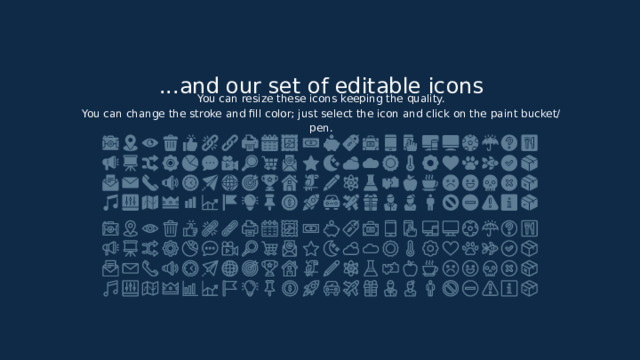 ...and our set of editable icons You can resize these icons keeping the quality. You can change the stroke and fill color; just select the icon and click on the paint bucket/pen.   