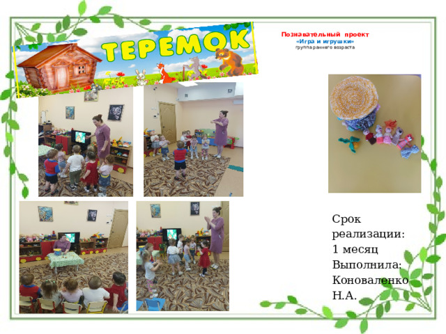  Познавательный проект  «Игра и игрушки»  группа раннего возраста   Срок реализации: 1 месяц Выполнила: Коноваленко Н.А. 