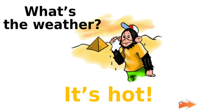What’s the weather? It’s hot! 