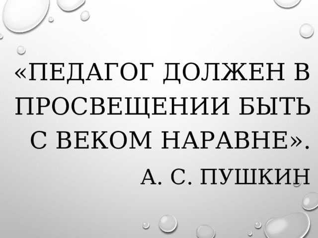 «Педагог должен в просвещении быть с веком наравне».  А. С. Пушкин 