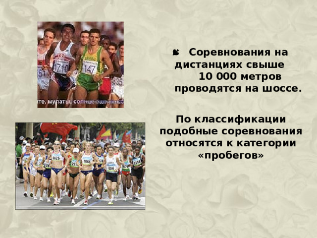 Соревнования на дистанциях свыше 10 000 метров проводятся на шоссе.  По классификации подобные соревнования относятся к категории «пробегов»  