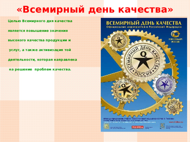 «Всемирный день качества» Целью Всемирного дня качества  является повышение значения  высокого качества продукции и   услуг, а также активизация той  деятельности, которая направлена   на решение проблем качества.   