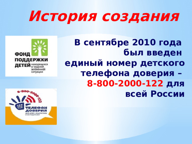 История создания В сентябре 2010 года  был введен  единый номер детского телефона доверия –  8-800-2000-122  для всей России     