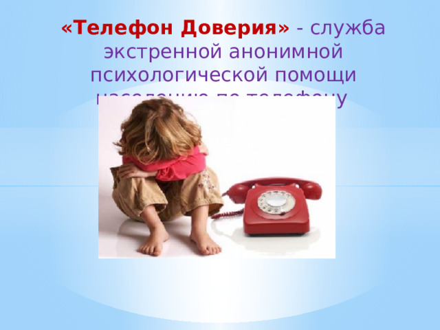 «Телефон Доверия»  - служба экстренной анонимной психологической помощи населению по телефону  