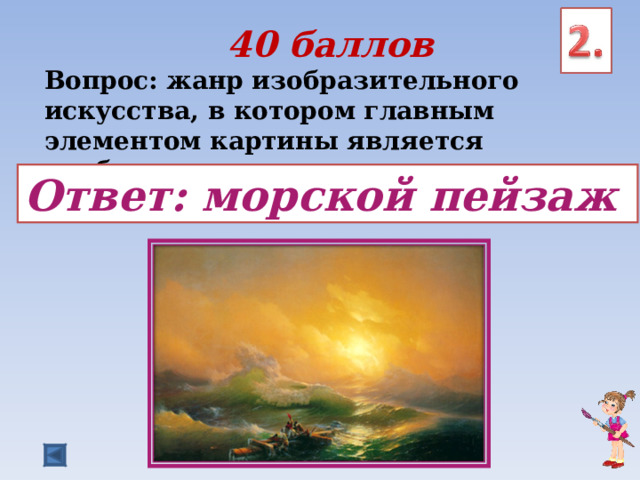 40 баллов Вопрос: жанр изобразительного искусства, в котором главным элементом картины является изображение морского вида. Ответ: морской пейзаж 