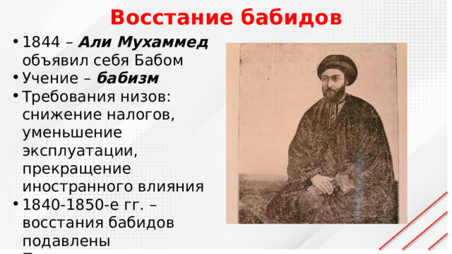 Восстание бабидов 1844 – Али Мухаммед объявил себя Бабом Учение – бабизм Требования низов: снижение налогов, уменьшение эксплуатации, прекращение иностранного влияния 1840-1850-е гг. – восстания бабидов подавлены Персия – полуколония России и Англии 