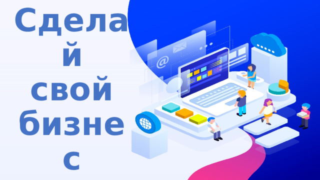 Сделай свой  бизнес 