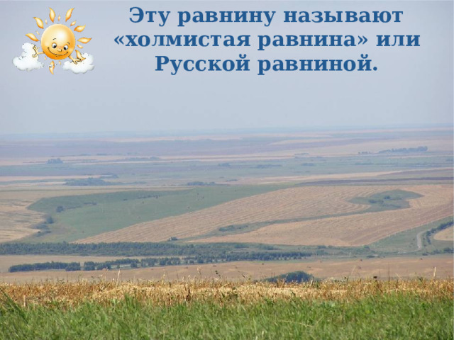Эту равнину называют «холмистая равнина» или Русской равниной. 