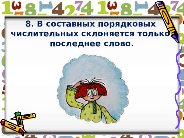 8. В составных порядковых числительных склоняется только последнее слово. 