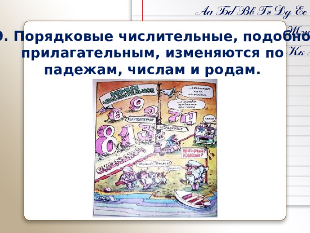 9. Порядковые числительные, подобно прилагательным, изменяются по падежам, числам и родам. 