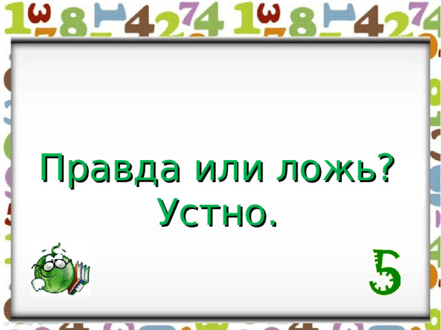 Правда или ложь? Устно. 