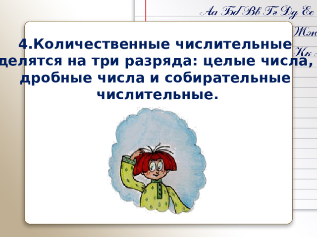 4.Количественные числительные делятся на три разряда: целые числа, дробные числа и собирательные числительные. 