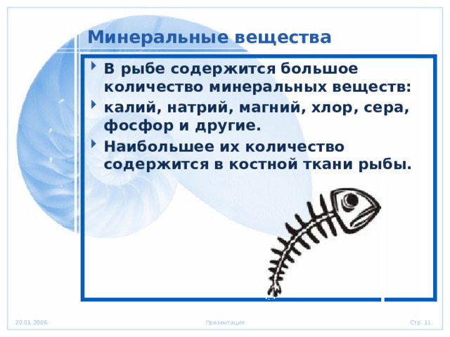 Минеральные вещества В рыбе содержится большое количество минеральных веществ: калий, натрий, магний, хлор, сера, фосфор и другие. Наибольшее их количество содержится в костной ткани рыбы. 