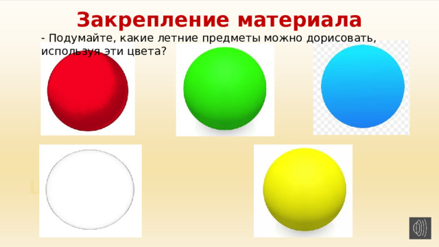 Закрепление материала - Подумайте, какие летние предметы можно дорисовать, используя эти цвета? 