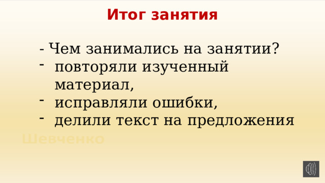 Итог занятия - Чем занимались на занятии? повторяли изученный материал, исправляли ошибки, делили текст на предложения 