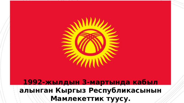 1992-жылдын 3-мартында кабыл алынган Кыргыз Республикасынын Мамлекеттик туусу. 