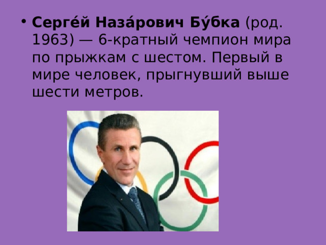 Серге́й Наза́рович Бу́бка  (род. 1963) — 6-кратный чемпион мира по прыжкам с шестом. Первый в мире человек, прыгнувший выше шести метров. 