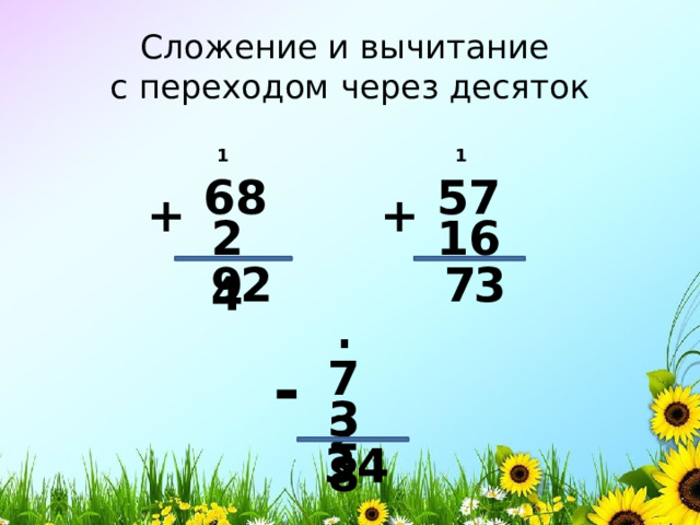 Сложение и вычитание  с переходом через десяток 1 1 57 68 + + 24 16 3 7 9 2 . 72 - 38 4 3 