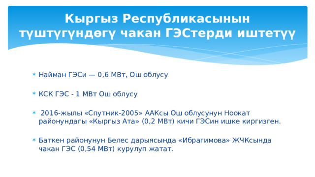 Перспективалар Ысык-Көл облусунун батыш тарабында, Балыкчы шаарынан анча алыс эмес жерде ар бир участокто кубаттуулугу 100 МВт болгон шамал паркын куруу пландаштырылууда; Бул Кыргызстандагы биринчи өнөр жай шамал станциясы болот; Жалпысынан 500 мегаватт генерацияга жетишүү пландаштырылууда. 