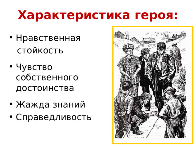 Характеристика героя: Нравственная  стойкость Чувство собственного достоинства Жажда знаний Справедливость 