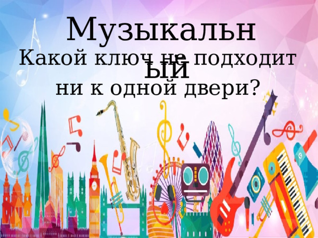 Музыкальный Какой ключ не подходит ни к одной двери? 