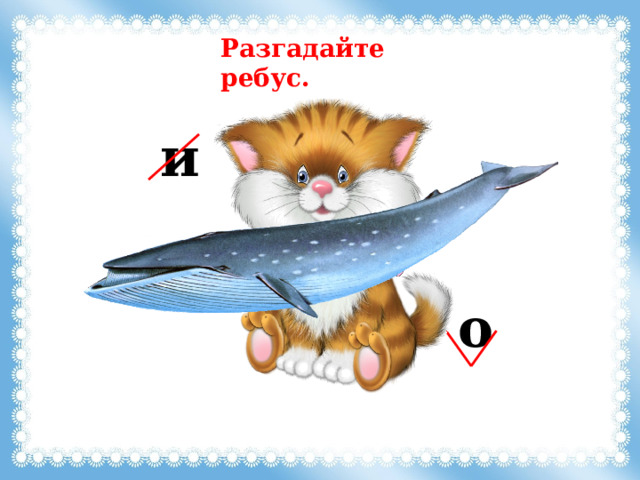 Разгадайте ребус. и о 